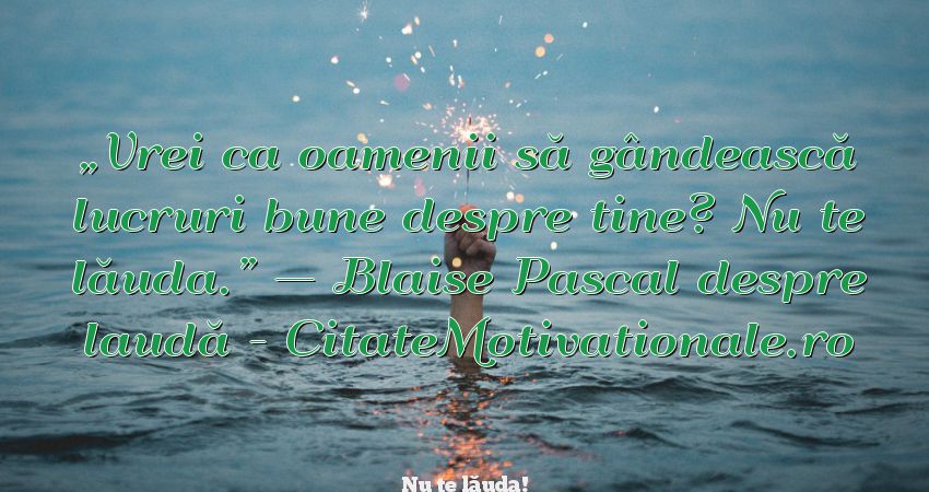 Nu te lăuda! Citate celebre Citate motivationale Nu te lăuda! Citate celebre Citate motivationale